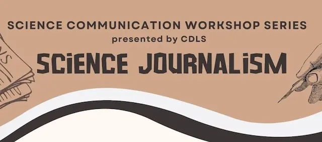 Science Communication Workshop Series presented by CDLS Science Journalism Workshop