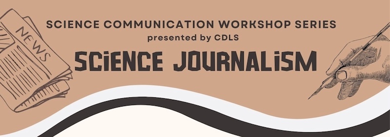 Science Communication Workshop Series presented by CDLS Science Journalism Workshop