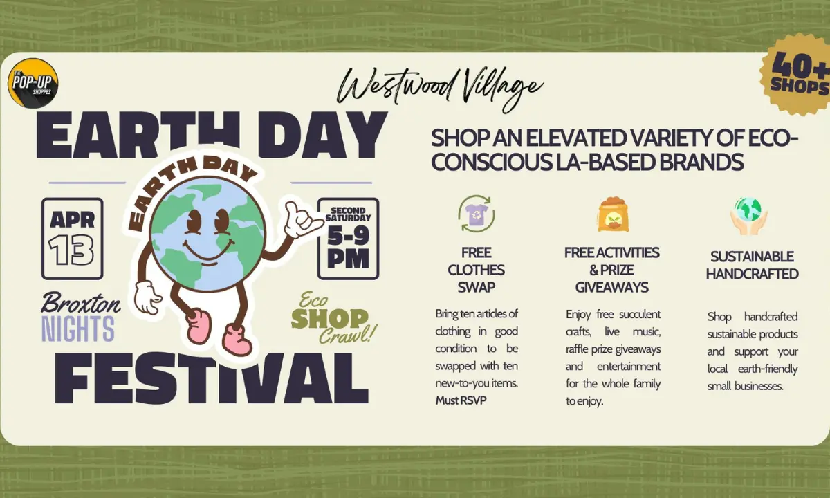 Flyer for the Westwood Village Earth Day Festival, Broxton Nights, April 13, 5-9 PM: 40+ shops, free clothes swap, activities and prizes.