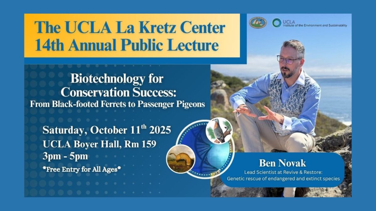 Flyer featuring a picture of Ben Novak that reads: “The UCLA La Kretz Center 14th Annual Public Lecture. Biotechnology for Conservation Success: From Black-footed Ferrets to Passenger Pigeons. Saturday, October 11th, 2025. UCLA Boyer Hall, Room 159. 3pm - 5pm. Free Entry for All Ages. Ben Novak—Lead Scientist at Revive & Restore: Genetic rescue of endangered and extinct species.”