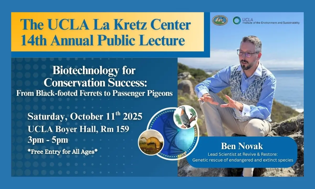 Flyer featuring a picture of Ben Novak that reads: “The UCLA La Kretz Center 14th Annual Public Lecture. Biotechnology for Conservation Success: From Black-footed Ferrets to Passenger Pigeons. Saturday, October 11th, 2025. UCLA Boyer Hall, Room 159. 3pm - 5pm. Free Entry for All Ages. Ben Novak—Lead Scientist at Revive & Restore: Genetic rescue of endangered and extinct species.”