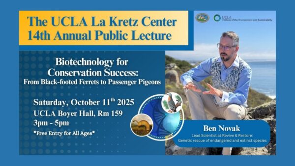 Flyer featuring a picture of Ben Novak that reads: “The UCLA La Kretz Center 14th Annual Public Lecture. Biotechnology for Conservation Success: From Black-footed Ferrets to Passenger Pigeons. Saturday, October 11th, 2025. UCLA Boyer Hall, Room 159. 3pm - 5pm. Free Entry for All Ages. Ben Novak—Lead Scientist at Revive & Restore: Genetic rescue of endangered and extinct species.”