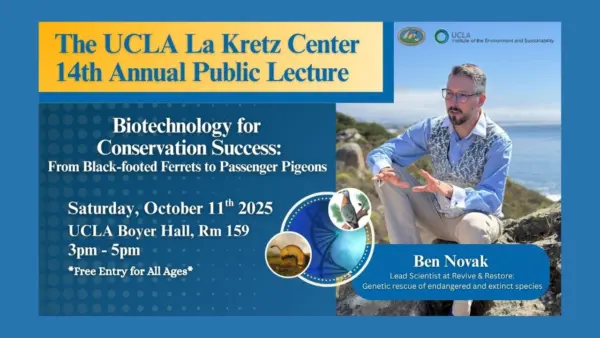 Flyer featuring a picture of Ben Novak that reads: “The UCLA La Kretz Center 14th Annual Public Lecture. Biotechnology for Conservation Success: From Black-footed Ferrets to Passenger Pigeons. Saturday, October 11th, 2025. UCLA Boyer Hall, Room 159. 3pm - 5pm. Free Entry for All Ages. Ben Novak—Lead Scientist at Revive & Restore: Genetic rescue of endangered and extinct species.”