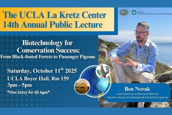 Flyer featuring a picture of Ben Novak that reads: “The UCLA La Kretz Center 14th Annual Public Lecture. Biotechnology for Conservation Success: From Black-footed Ferrets to Passenger Pigeons. Saturday, October 11th, 2025. UCLA Boyer Hall, Room 159. 3pm - 5pm. Free Entry for All Ages. Ben Novak—Lead Scientist at Revive & Restore: Genetic rescue of endangered and extinct species.”