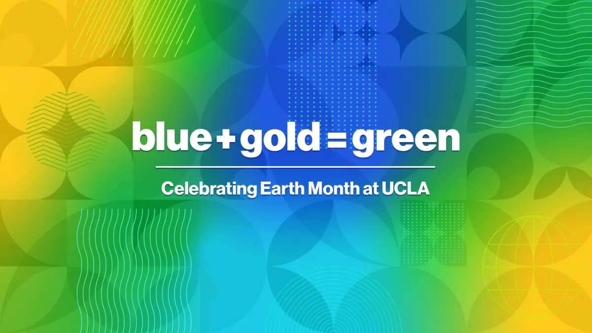 Blue + gold = green" graphic on a blue, gold, and green geometric background, with the tagline "Celebrating Earth Month at UCLA.