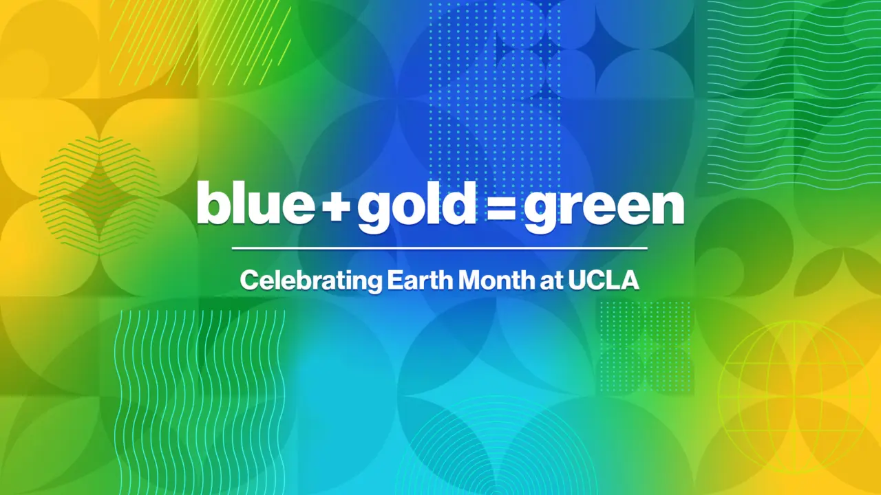 Blue + gold = green" graphic on a blue, gold, and green geometric background, with the tagline "Celebrating Earth Month at UCLA.